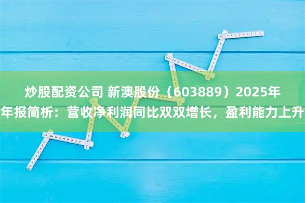 炒股配资公司 新澳股份（603889）2025年年报简析：营收净利润同比双双增长，盈利能力上升
