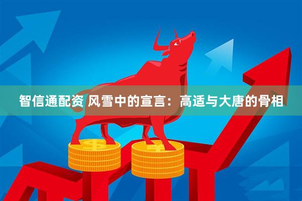 智信通配资 风雪中的宣言：高适与大唐的骨相